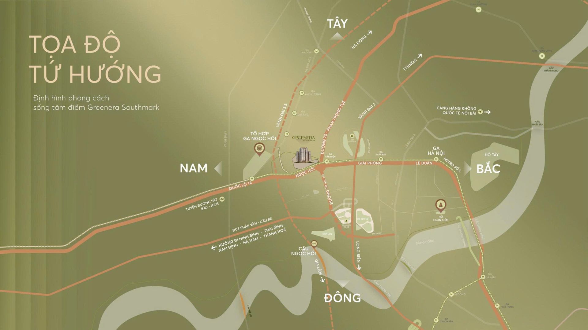 Tọa độ TỨ HƯỚNG - Định hình phong cách sống tâm điểm GREENERA SOUTHMARK Greenera Southmark đang định hình là tâm điểm kết nối mới phía Nam Hà Nội khi ngày càng nhiều trục giao thông chiến lược từ bốn phương đều dẫn thẳng về đây. --------- TỪ PHÍA BẮC – LÕI NỘI ĐÔ 🔹Tuyến metro số 1 từ ga Hà Nội đến ga Văn Điển, đối diện dự án 🔹Trục đường Lê Duẩn – Giải Phóng – Ngọc Hồi: trục xuyên tâm Bắc – Nam, dẫn thẳng đến mặt tiền dự án. 🔹Tuyến Tam Trinh mở rộng → Đường nối sang cao tốc Pháp Vân – Cầu Giẽ (tương lai) → Đường Phan Trọng Tuệ kéo dài → Dự án. --------- TỪ PHÍA TÂY – KHU VỰC PHÁT TRIỂN NHẤT HIỆN NAY 🔹Trung tâm Hội nghị Quốc gia → Vành đai 3 → Giải Phóng → Ngọc Hồi → Dự án. 🔹Cầu Trắng (Hà Đông) → Đường 70 → Đường Phan Trọng Tuệ → Dự án --------- TỪ PHÍA ĐÔNG – NƠI CÓ TRUNG TÂM VUI CHƠI GIẢI TRÍ HÀNG ĐẦU 🔹Ocean Park 3 → Cầu Ngọc Hồi (sắp khởi công) → Vành đai 3.5 → Ngọc Hồi → Dự án --------- TỪ PHÍA NAM – CỬA NGÕ GIAO THÔNG QUỐC GIA 🔹Cao tốc Bắc Nam → Tổ hợp ga Ngọc Hồi → Chuyển sang metro số 1 → Dự án. Không chỉ là tọa độ, Greenera Southmark đang trở thành đích đến của làn sóng phát triển mới phía Nam Thủ đô.